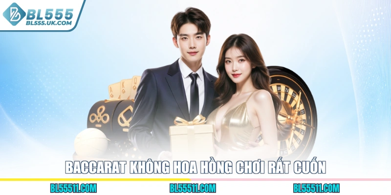 Baccarat không hoa hồng chơi rất cuốn