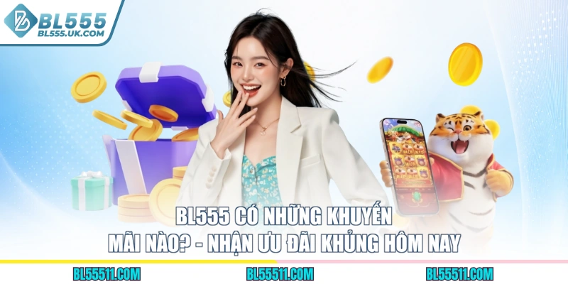 Bl555 Có Những Khuyến Mãi Nào? - Nhận Ưu Đãi Khủng Hôm Nay
