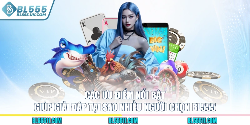 Các ưu điểm nổi bật giúp giải đáp tại sao nhiều người chọn BL555