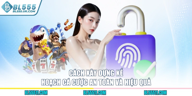 Cách xây dựng kế hoạch cá cược an toàn và hiệu quả