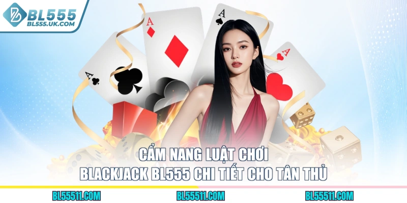 Cẩm nang luật chơi Blackjack BL555 chi tiết cho tân thủ