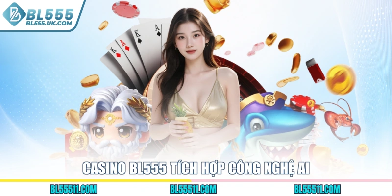 Casino BL555 tích hợp công nghệ AI