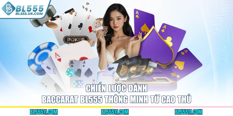 Chiến lược đánh Baccarat BL555 thông minh từ cao thủ