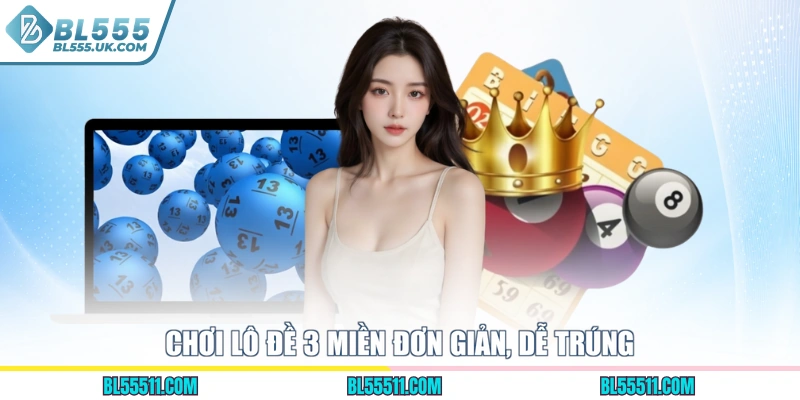 Chơi lô đề 3 miền đơn giản, dễ trúng