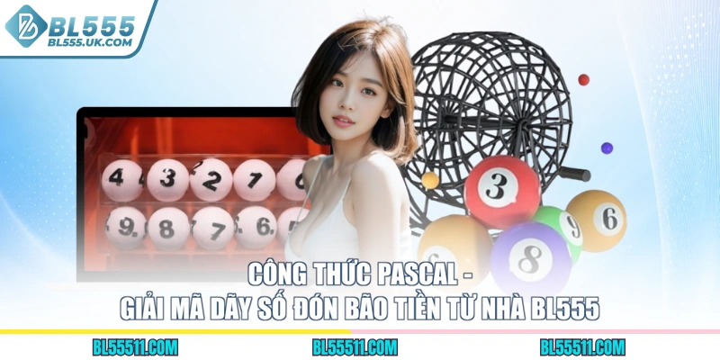 Công Thức Pascal - Giải Mã Dãy Số Đón Bão Tiền Từ Nhà BL555