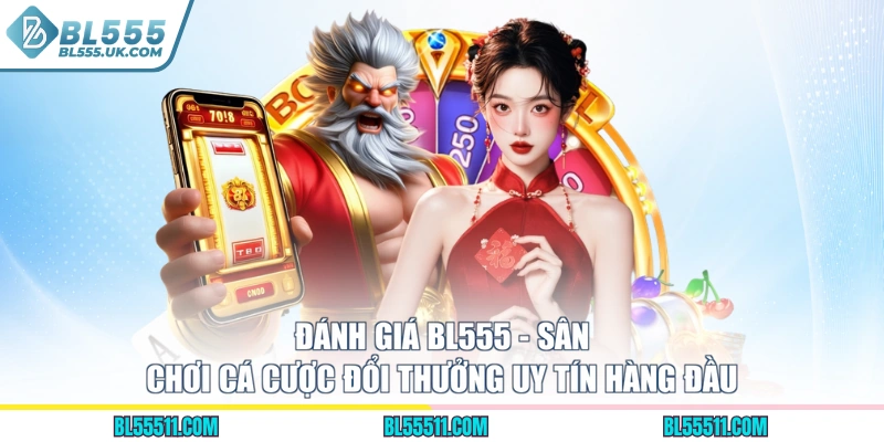 Đánh Giá BL555 - Sân Chơi Cá Cược Đổi Thưởng Uy Tín Hàng Đầu