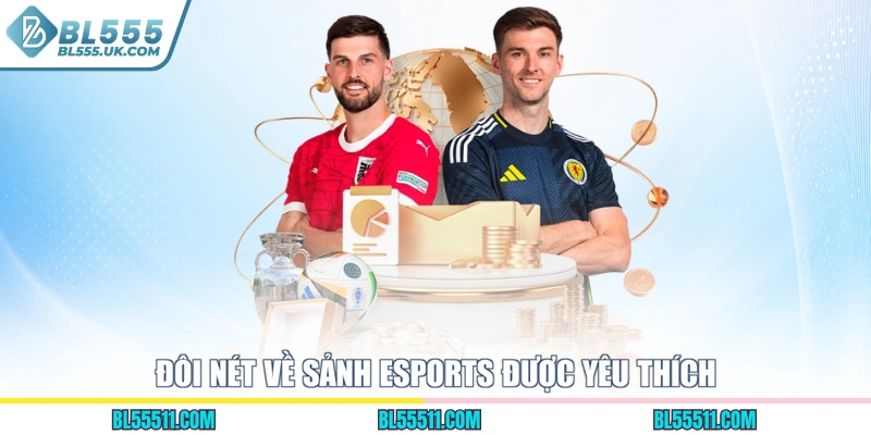 Đôi nét về sảnh Esports được yêu thích