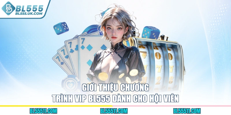 Giới thiệu chương trình VIP BL555 dành cho hội viên
