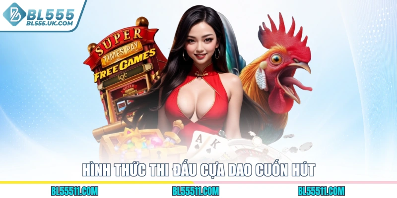 Hình thức thi đấu cựa dao cuốn hút