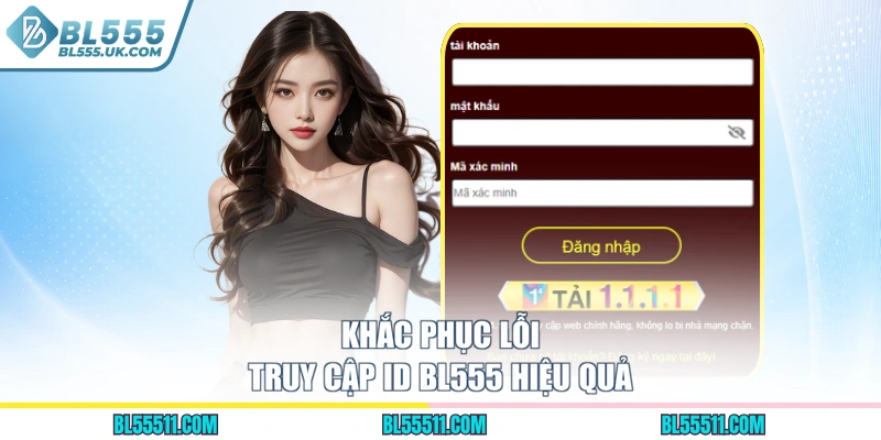 Khắc phục lỗi truy cập ID BL555 hiệu quả