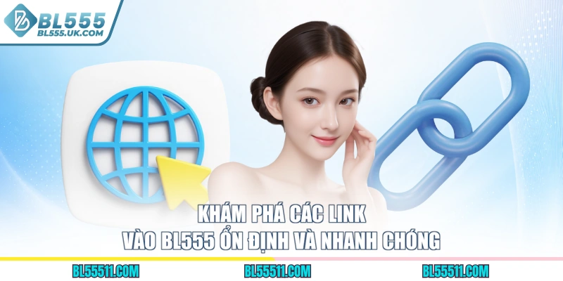 Khám phá các link vào BL555 ổn định và nhanh chóng