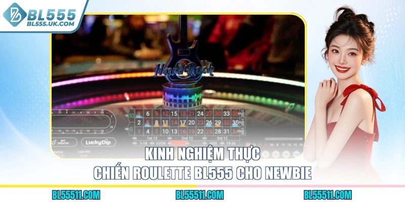 Kinh nghiệm thực chiến Roulette BL555 cho newbie