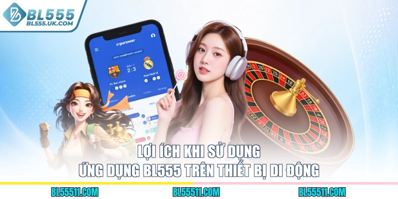 Lợi ích khi sử dụng ứng dụng BL555 trên thiết bị di động