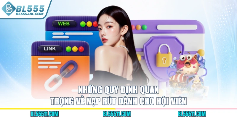 Những quy định quan trọng về nạp rút dành cho hội viên