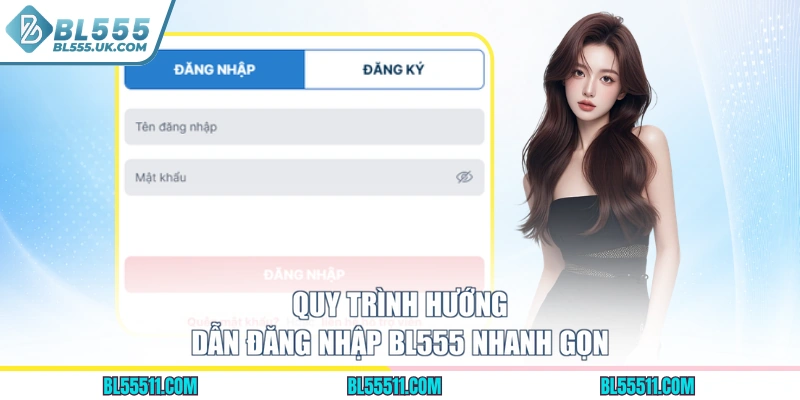 Quy trình hướng dẫn đăng nhập BL555 nhanh gọn