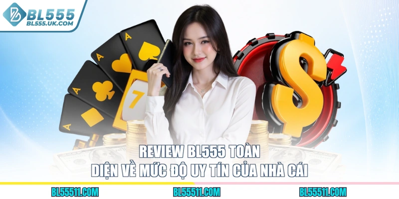 Review BL555 toàn diện về mức độ uy tín của nhà cái