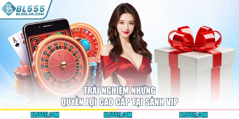 Trải nghiệm những quyền lợi cao cấp tại sảnh VIP