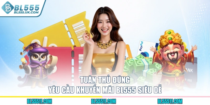 Tuân thủ đúng yêu cầu khuyến mãi BL555 siêu dễ