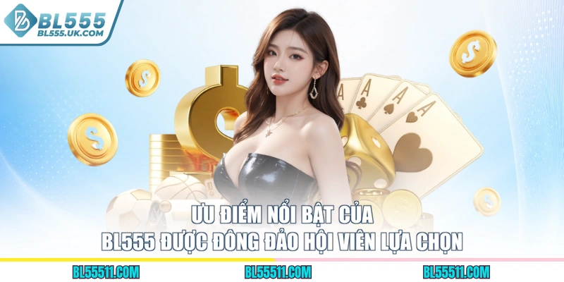 Ưu điểm nổi bật của BL555 được đông đảo hội viên lựa chọn
